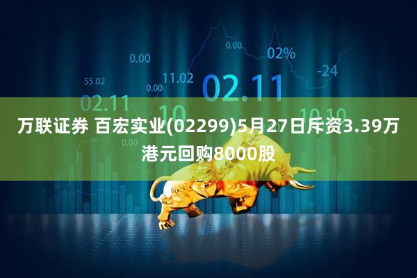 万联证券 百宏实业(02299)5月27日斥资3.39万港元回购8000股