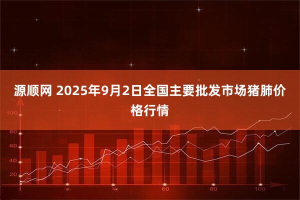 源顺网 2025年9月2日全国主要批发市场猪肺价格行情